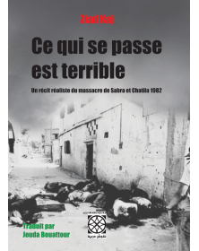 Ce qui se passe est terrible - un récit réaliste du massacre de Sabra et Chatila 1982 - 1