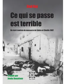Ce qui se passe est terrible - un récit réaliste du massacre de Sabra et Chatila 1982 - 1