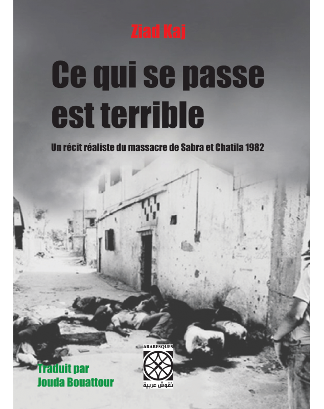 Ce qui se passe est terrible - un récit réaliste du massacre de Sabra et Chatila 1982 - 1