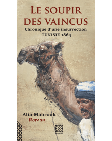 Le soupir des vaincus - Chronique d'une insurrection Tunisie 1864 - 1