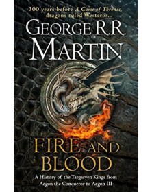 Fire and Blood : A History of the Targaryen Kings from Aegon the Conqueror to Aegon III - 1