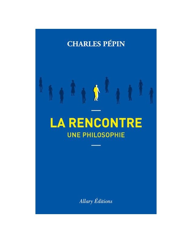 La rencontre, une philosophie - Charles Pépin - 1